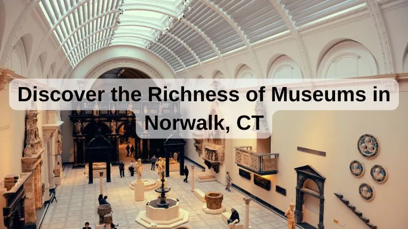 Discover the Richness of Museums in Norwalk, CT