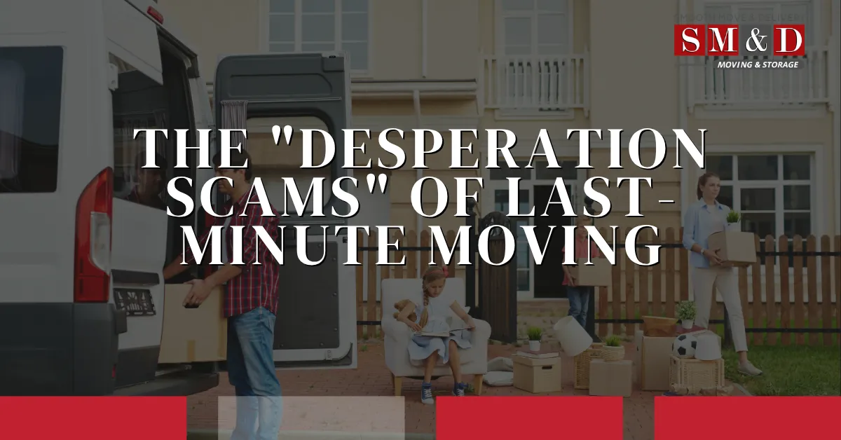 Don't Just Hire Who’s Available: The "Desperation Scams" of Last-Minute Moving